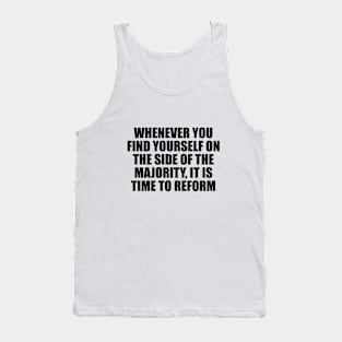 Whenever you find yourself on the side of the majority, it is time to reform Tank Top